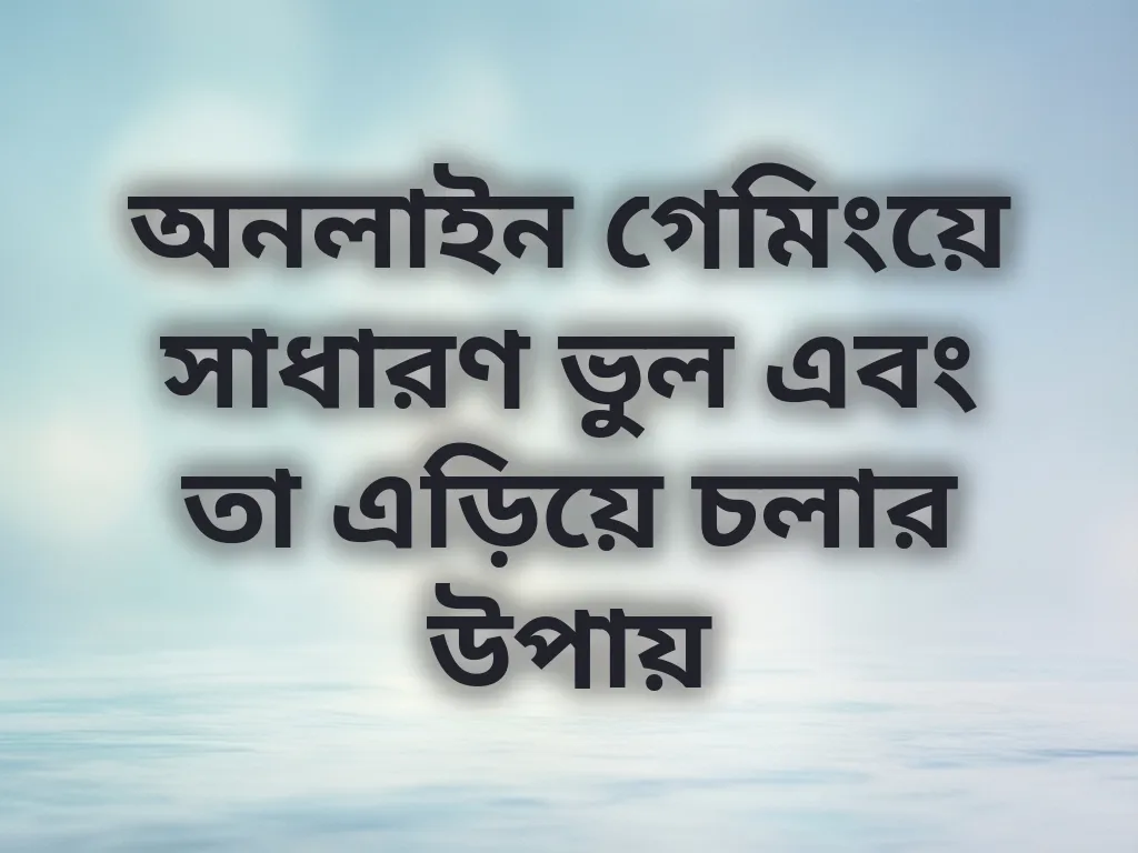 অনলাইন গেমিংয়ে সাধারণ ভুল